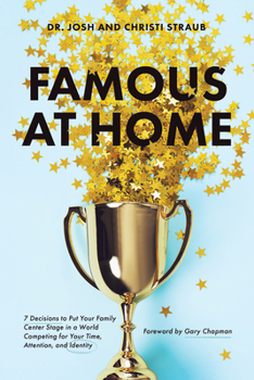 Paperback Famous at Home: 7 Decisions to Put Your Family Center Stage in a World Competing for Your Time, Attention, and Identity Book
