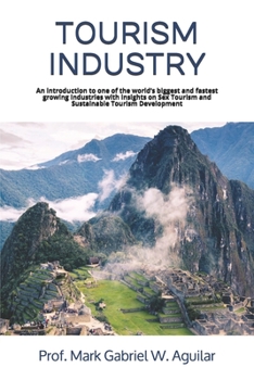 TOURISM INDUSTRY: An introduction to one of the world’s biggest and fastest growing Industries with insights on Sex Tourism and Sustainable Tourism Development