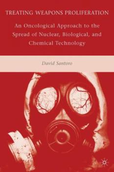 Hardcover Treating Weapons Proliferation: An Oncological Approach to the Spread of Nuclear, Biological, and Chemical Technology Book