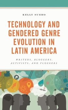 Hardcover Technology and Gendered Genre Evolution in Latin America: Writers, Bloggers, Activists, and Floggers Book