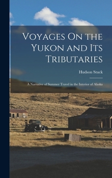 Hardcover Voyages On the Yukon and Its Tributaries: A Narrative of Summer Travel in the Interior of Alaska Book
