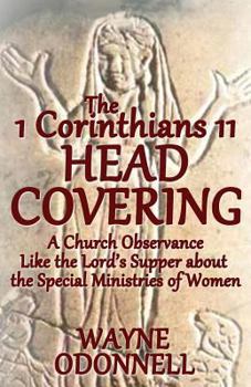 Paperback The 1 Corinthians 11 Head Covering: A Church Observance Like the Lord's Supper about the Special Ministries of Women Book