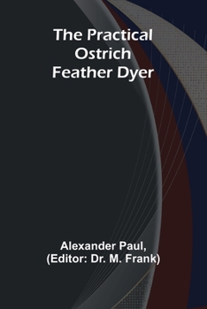 Paperback The Practical Ostrich Feather Dyer Book