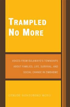 Paperback Trampled No More: Voices from Bulawayo's Townships about Families, Life, Survival, and Social Change in Zimbabwe Book