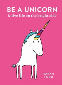 Paperback Be a Unicorn: And Live Life on the Bright Side Book