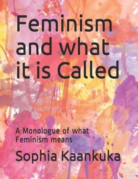 Paperback Feminism and what it is Called: A Monologue of what Feminism means Book