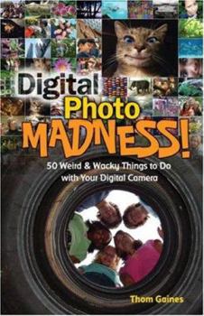 Paperback Digital Photo Madness!: 50 Weird & Wacky Things to Do with Your Digital Camera Book