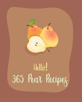 Paperback Hello! 365 Pear Recipes: Best Pear Cookbook Ever For Beginners [Book 1] Book