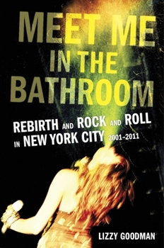 Hardcover Meet Me in the Bathroom: Rebirth and Rock and Roll in New York City 2001-2011 Book