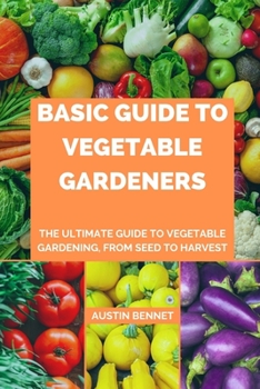 Paperback Basic guide to vegetable gardeners: The Ultimate Guide to Vegetable Gardening, From Seed to Harvest Book