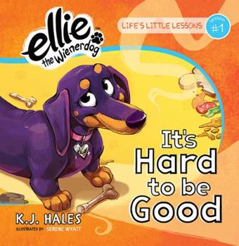 It's Hard to be Good - Book #1 of the Ellie the Wienerdog