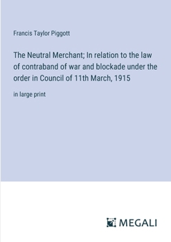 Paperback The Neutral Merchant; In relation to the law of contraband of war and blockade under the order in Council of 11th March, 1915: in large print Book