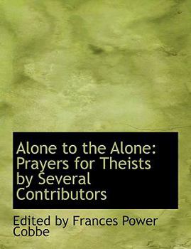 Alone to the Alone : Prayers for Theists by Several Contributors