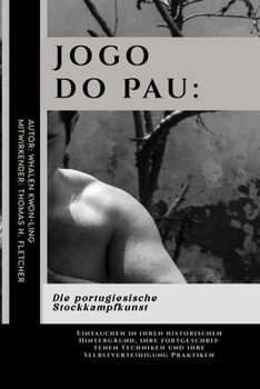 Jogo do Pau: Die portugiesische Stockkampfkunst: Eintauchen in ihren historischen Hintergrund, ihre fortgeschrittenen Techniken und ihre ... und leicht verständlich) (German Edition)