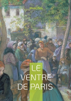 Le Ventre de Paris: Un roman naturaliste sur l'abondance, les inégalités et la vie dans les Halles de Paris (French Edition)