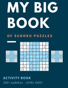 Paperback My Big Book Of Sudoku Puzzles Activity Book 200+ Sudoku - Level Easy: Easy Skills Level - Beginners Welcome Large Print Over 200+ Puzzles For Hours Of Book