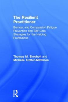 Hardcover The Resilient Practitioner: Burnout and Compassion Fatigue Prevention and Self-Care Strategies for the Helping Professions Book