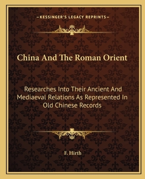 Paperback China And The Roman Orient: Researches Into Their Ancient And Mediaeval Relations As Represented In Old Chinese Records Book