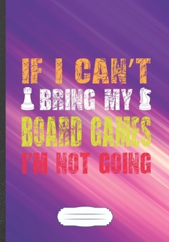 If I Can't Bring My Board Games I'm Not Going: Board Game Blank Lined Notebook/ Journal, Writer Practical Record. Dad Mom Anniversay Gift. Thoughts ... Fashionable Vintage Look 110 Pages B5