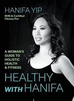 Hardcover Healthy with Hanifa: A Woman's Guide to Holistic Health & Fitness Book