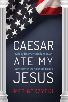 Hardcover Caesar Ate My Jesus: A Baby Boomer's Reflection on Spirituality in the American Empire Book
