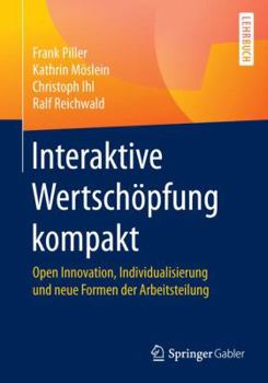 Paperback Interaktive Wertschöpfung Kompakt: Open Innovation, Individualisierung Und Neue Formen Der Arbeitsteilung [German] Book