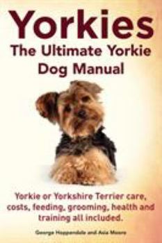 Paperback Yorkies. the Ultimate Yorkie Dog Manual. Yorkies or Yorkshire Terriers Care, Costs, Feeding, Grooming, Health and Training All Included. Book