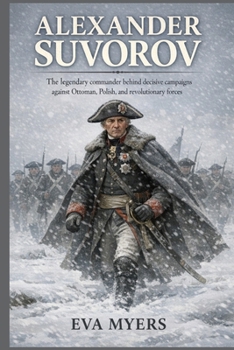 Paperback Alexander Suvorov: The legendary commander behind decisive campaigns against Ottoman, Polish, and revolutionary forces Book
