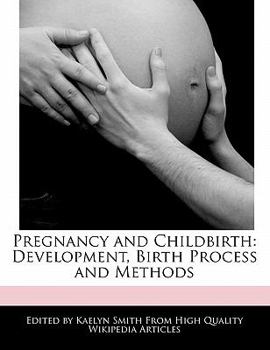 Pregnancy and Childbirth : Development, Birth Process and Methods