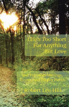 Paperback Life's Too Short for Anything But Love: And 101 Other Musings, Essays, and Sundry Pieces Book