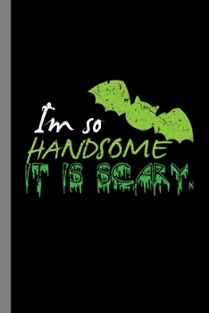 Paperback I'm So Handsome It Is scary: Spooky Puns Halloween Party Scary Hallows Eve All Saint's Day Celebration Gift For Celebrant And Trick Or Treat (6"x9" Book