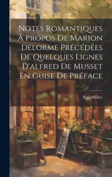 Hardcover Notes Romantiques À Propos De Marion Delorme Précédées De Quelques Lignes D'alfred De Musset En Guise De Préface [French] Book