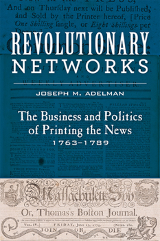 Paperback Revolutionary Networks: The Business and Politics of Printing the News, 1763-1789 Book