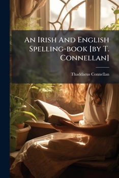 An Irish And English Spelling-book [by T. Connellan]....