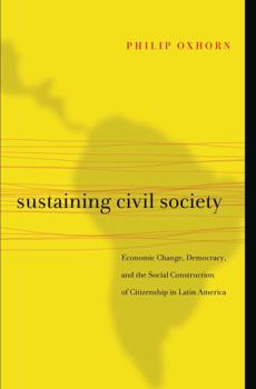 Paperback Sustaining Civil Society: Economic Change, Democracy, and the Social Construction of Citizenship in Latin America Book