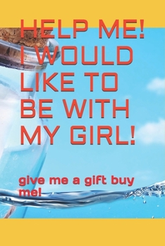 Paperback Help Me! I Would Like to Be with My Girl!: give me a gift buy me! Book