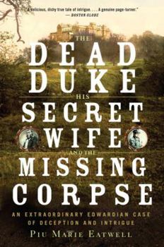 Paperback The Dead Duke, His Secret Wife, and the Missing Corpse: An Extraordinary Edwardian Case of Deception and Intrigue Book