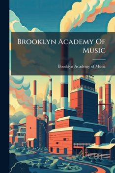 Brooklyn Academy Of Music: A Brief Address And Ten Plates...