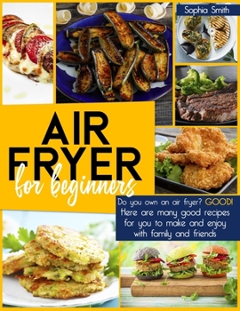 Paperback Air Fryer for Beginners: Do you own an air fryer? Good! Here are many good recipes for you to make and enjoy with family and friends. Book