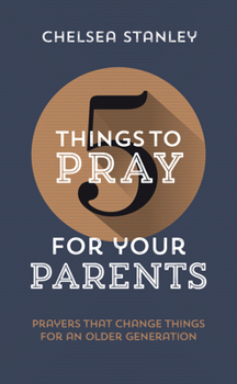 Paperback 5 Things to Pray for Your Parents: Prayers That Change Things for an Older Generation Book