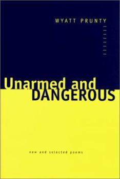 Unarmed and Dangerous: New and Selected Poems (Johns Hopkins: Poetry and Fiction)