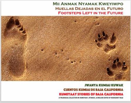 Paperback Mii Anmak Nyamak Kweyiwpo: Jwanya Kumiai Kuwak / Footsteps From the Past into the Future Kumeyaay Stories of Baja California Book