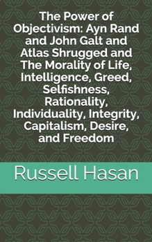 Paperback The Power of Objectivism: Ayn Rand and John Galt and Atlas Shrugged and The Morality of Life, Intelligence, Greed, Selfishness, Rationality, Individua Book