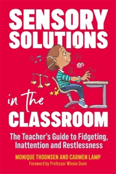 Paperback Sensory Solutions in the Classroom: The Teacher's Guide to Fidgeting, Inattention and Restlessness Book