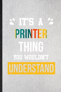 It's a Printer Thing You Wouldn't Understand: Lined Notebook For Printer Job Title. Ruled Journal For Favorite Career Future Graduate. Unique Student Teacher Blank Composition Great For School Writing