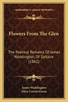 Paperback Flowers From The Glen: The Poetical Remains Of James Waddington, Of Saltaire (1862) Book