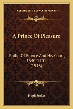 Paperback A Prince Of Pleasure: Philip Of France And His Court, 1640-1701 (1913) Book
