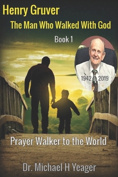 Henry Gruver: The Man Who Walked With God: Prayer Walker to the World (Walking With God Book)