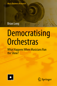 Hardcover Democratising Orchestras: What Happens When Musicians Run the Show? Book