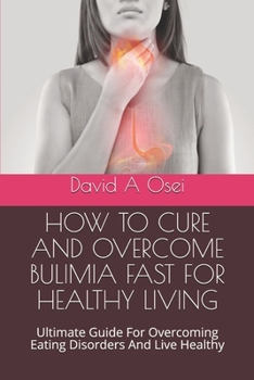 Paperback How to Cure and Overcome Bulimia Fast for Healthy Living: Ultimate Guide For Overcoming Eating Disorders And Live Healthy Book